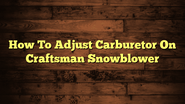 How To Adjust Carburetor On Craftsman Snowblower