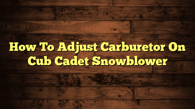 How To Adjust Carburetor On Cub Cadet Snowblower