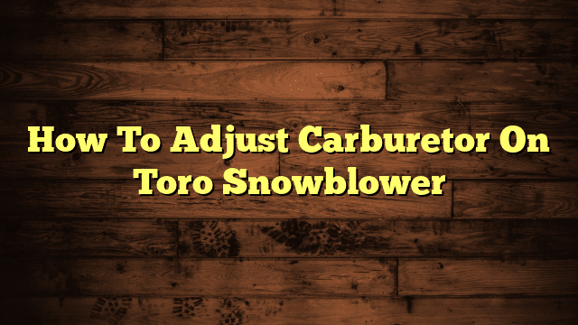 How To Adjust Carburetor On Toro Snowblower