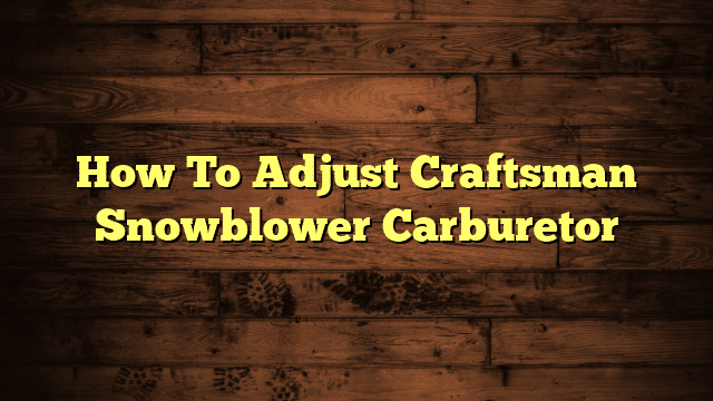 How To Adjust Craftsman Snowblower Carburetor