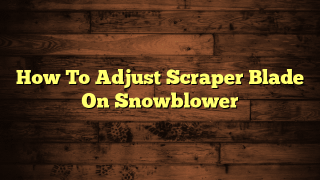 How To Adjust Scraper Blade On Snowblower