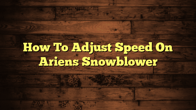 How To Adjust Speed On Ariens Snowblower