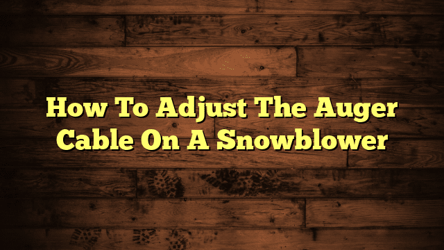How To Adjust The Auger Cable On A Snowblower