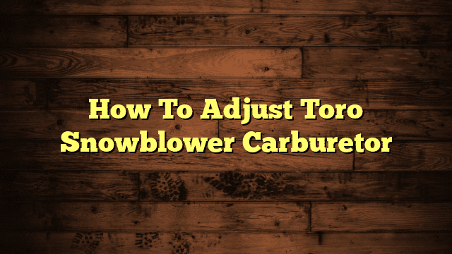 How To Adjust Toro Snowblower Carburetor