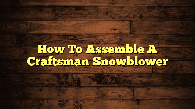 How To Assemble A Craftsman Snowblower