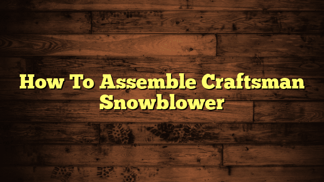 How To Assemble Craftsman Snowblower