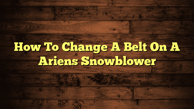 How To Change A Belt On A Ariens Snowblower