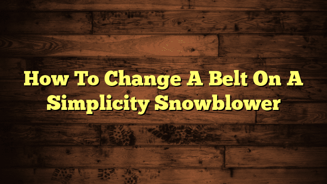 How To Change A Belt On A Simplicity Snowblower