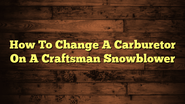 How To Change A Carburetor On A Craftsman Snowblower