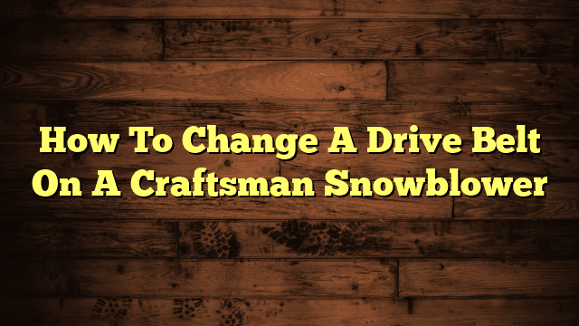 How To Change A Drive Belt On A Craftsman Snowblower