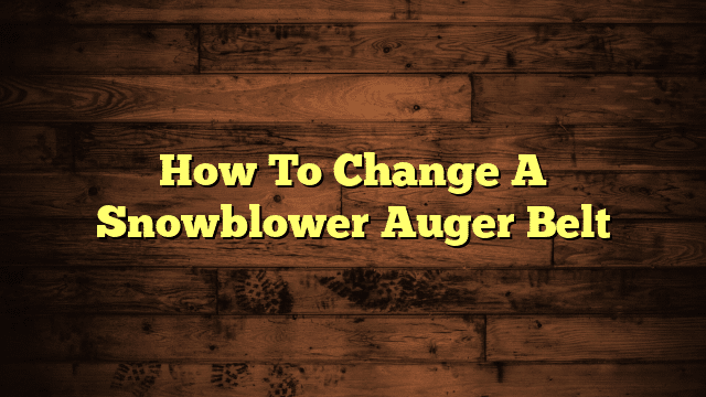 How To Change A Snowblower Auger Belt
