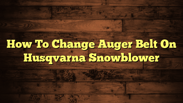 How To Change Auger Belt On Husqvarna Snowblower