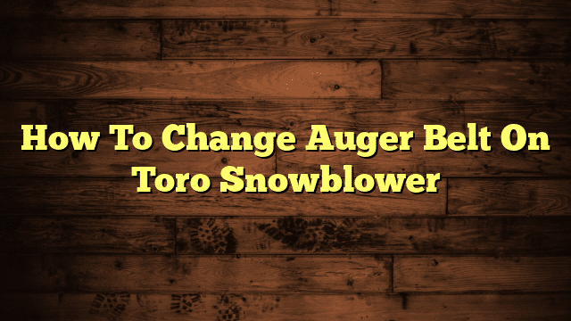 How To Change Auger Belt On Toro Snowblower