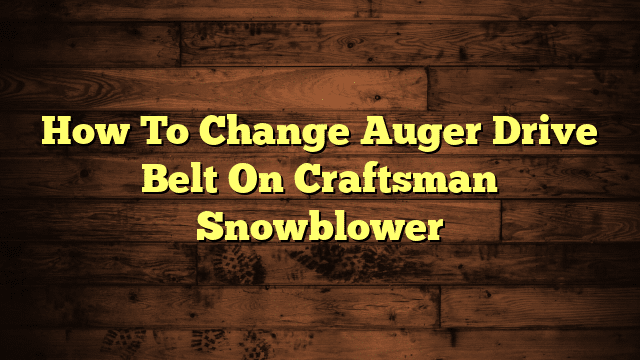 How To Change Auger Drive Belt On Craftsman Snowblower