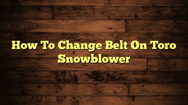 How To Change Belt On Toro Snowblower