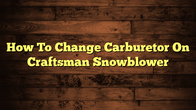 How To Change Carburetor On Craftsman Snowblower