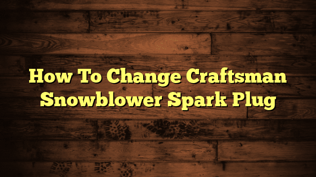 How To Change Craftsman Snowblower Spark Plug