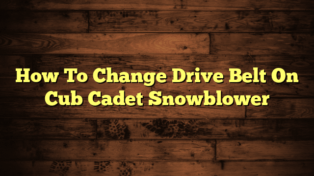 How To Change Drive Belt On Cub Cadet Snowblower