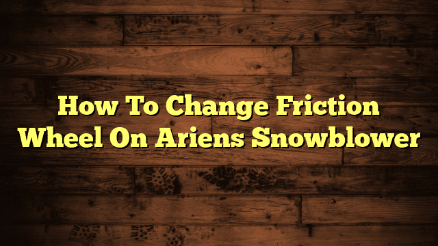 How To Change Friction Wheel On Ariens Snowblower