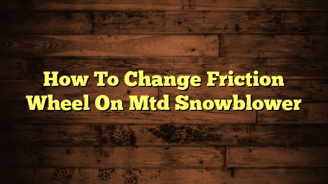 How To Change Friction Wheel On Mtd Snowblower