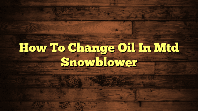 How To Change Oil In Mtd Snowblower