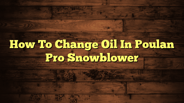 How To Change Oil In Poulan Pro Snowblower