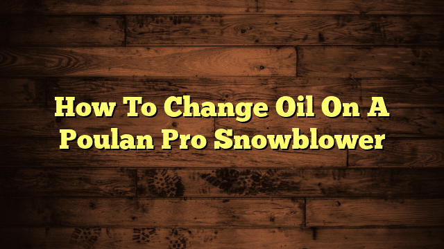 How To Change Oil On A Poulan Pro Snowblower
