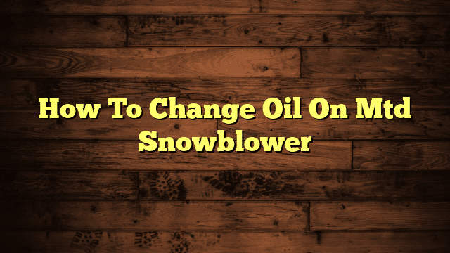 How To Change Oil On Mtd Snowblower
