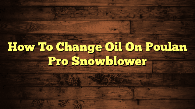 How To Change Oil On Poulan Pro Snowblower
