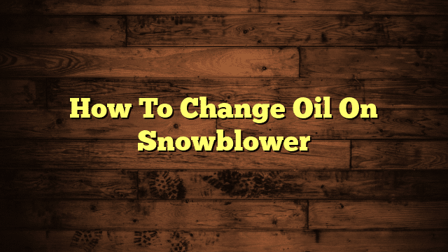 How To Change Oil On Snowblower