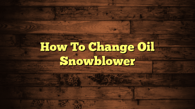 How To Change Oil Snowblower