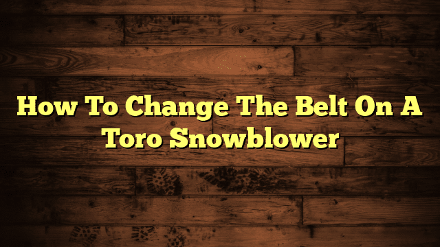 How To Change The Belt On A Toro Snowblower