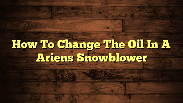 How To Change The Oil In A Ariens Snowblower