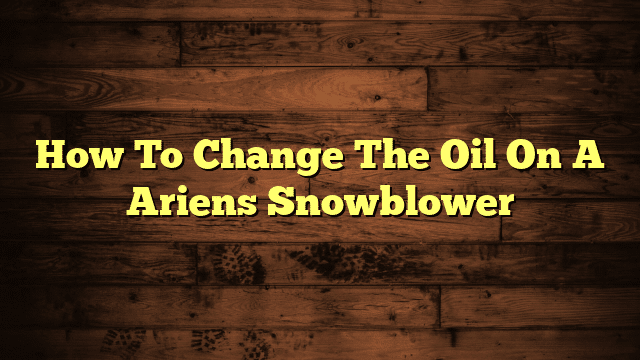 How To Change The Oil On A Ariens Snowblower