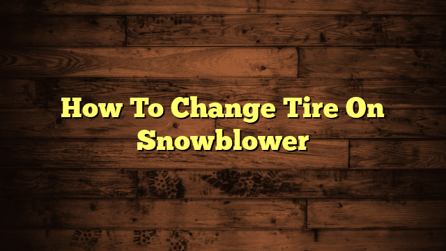 How To Change Tire On Snowblower