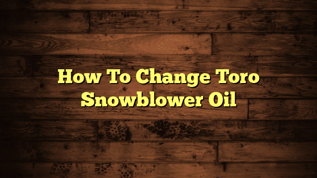 How To Change Toro Snowblower Oil