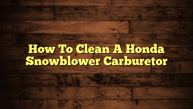 How To Clean A Honda Snowblower Carburetor