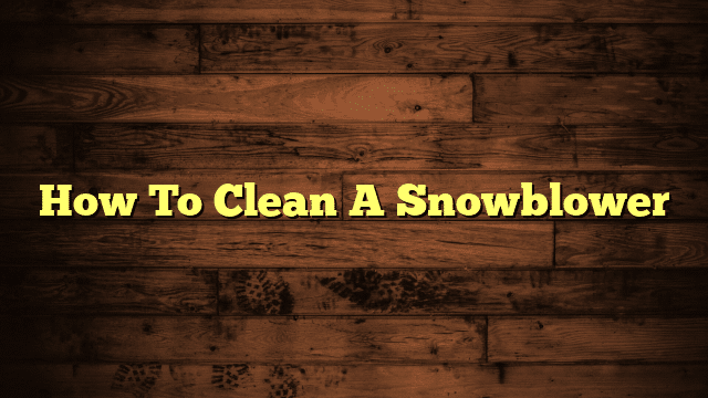 How To Clean A Snowblower