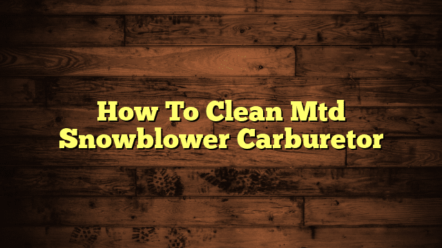How To Clean Mtd Snowblower Carburetor