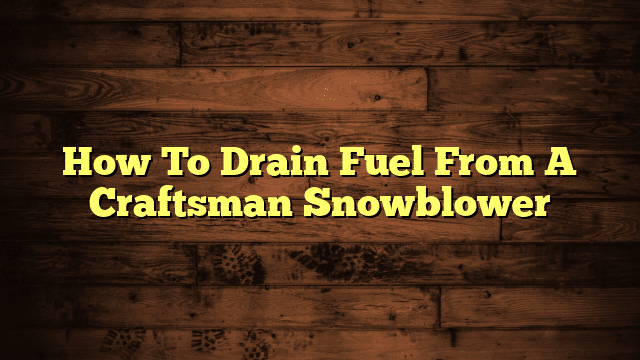 How To Drain Fuel From A Craftsman Snowblower