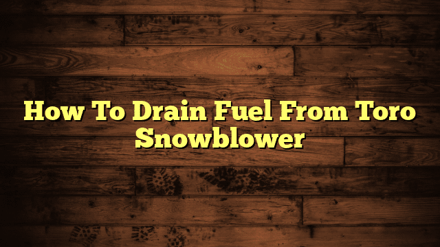 How To Drain Fuel From Toro Snowblower