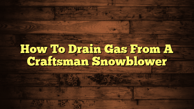 How To Drain Gas From A Craftsman Snowblower