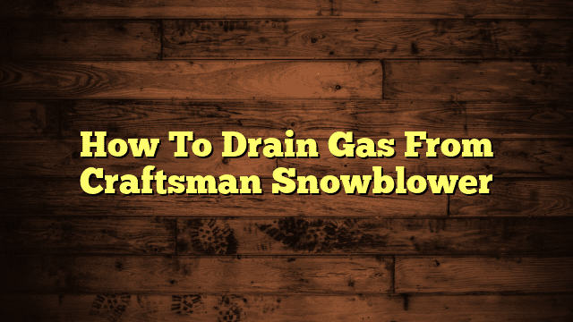 How To Drain Gas From Craftsman Snowblower