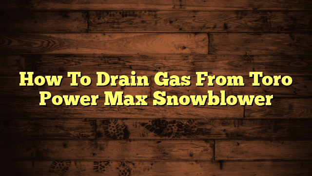 How To Drain Gas From Toro Power Max Snowblower