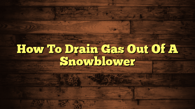 How To Drain Gas Out Of A Snowblower