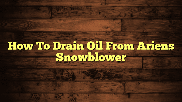How To Drain Oil From Ariens Snowblower