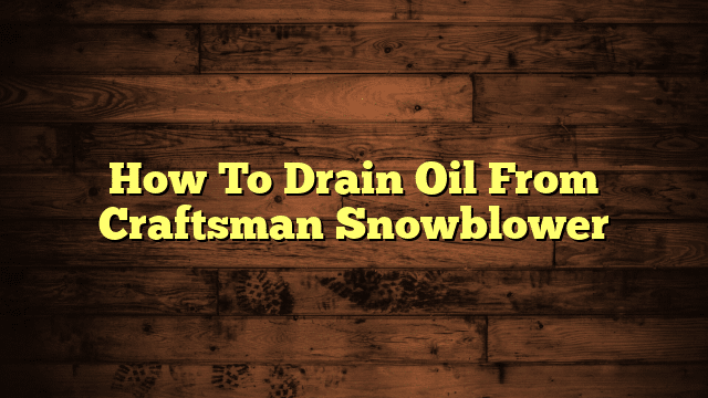 How To Drain Oil From Craftsman Snowblower