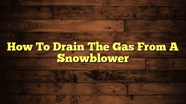 How To Drain The Gas From A Snowblower