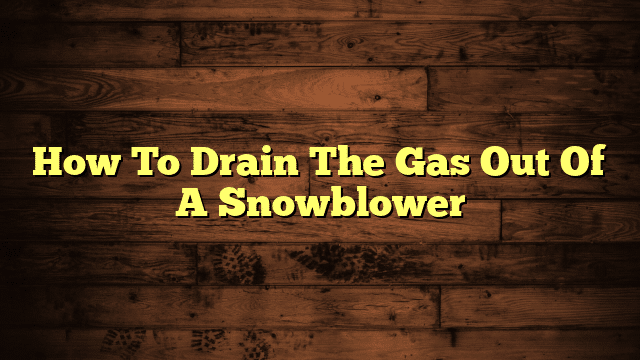 How To Drain The Gas Out Of A Snowblower