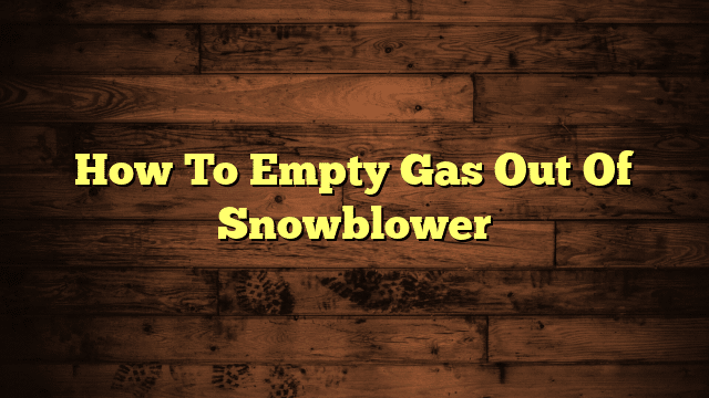How To Empty Gas Out Of Snowblower
